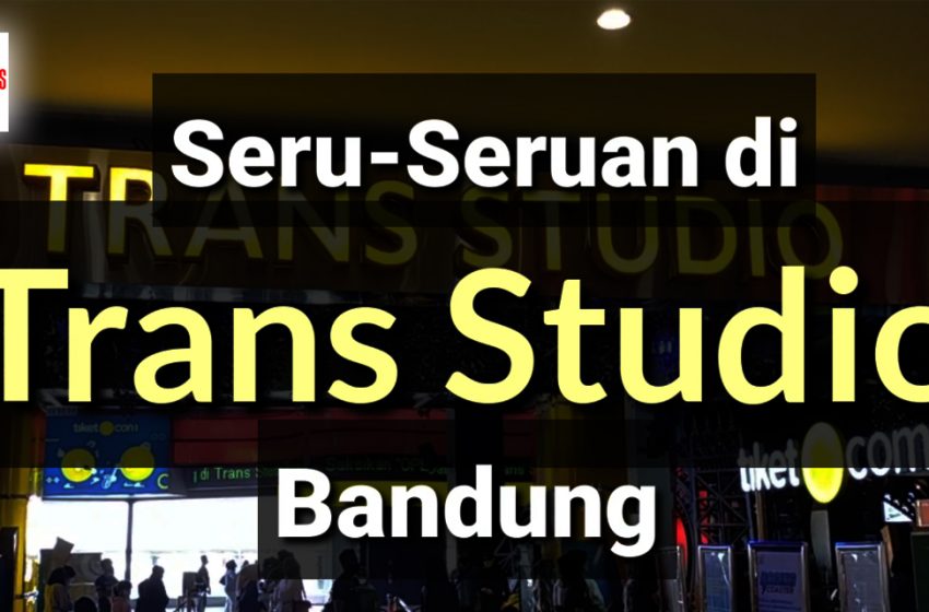 Seru-seruan di Trans Studio Bandung