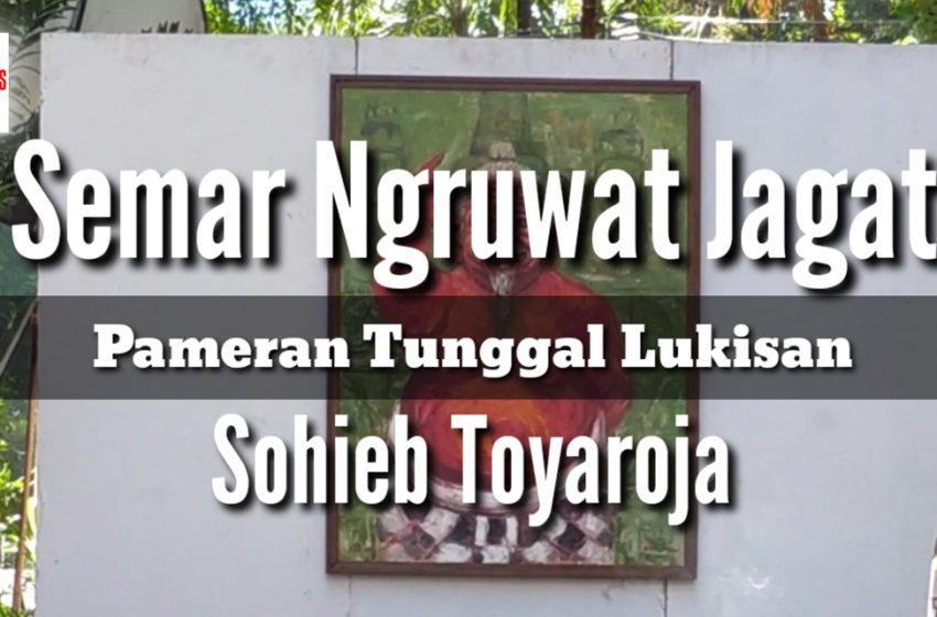  “Semar Ngruwat Jagad”, Ruwatan dan Pameran Lukisan Sohieb Toyaroja
